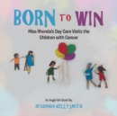 Image for Born to Win : Miss Rhonda&#39;S Day Care Visits the Children with Cancer