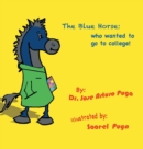 Image for The Blue Horse Who Wanted to Go to College