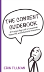 Image for The Consent Guidebook : A Practical Approach to Consensual, Respectful, and Enthusiastic Interactions