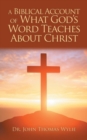 Image for A Biblical Account of What God&#39;S Word Teaches About Christ