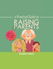 Image for A Practical Guide to Raising Parents