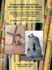 Image for Plantations of Antigua : the Sweet Success of Sugar (Volume 2): A Biography of the Historic Plantations Which Made Antigua a Major Source of the World&#39;s Early Sugar Supply