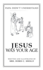 Image for Jesus Was Your Age : Papa Didn&#39;T Understand