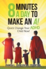 Image for 8 Minutes a Day to Make an A! : Quick Change Your Adhd Child Now!