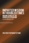 Image for Imparted Wisdom in Troubled Times : Making Sense of the Senseless Situation