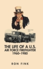Image for The Life of a Us Air Force Firefighter 1960-1980