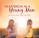 Image for Heartbreak in a Young Man : In Love with Her Shadow