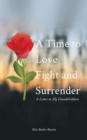 Image for A Time to Love, Fight and Surrender : A Letter to My Grandchildren