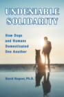 Image for Undeniable Solidarity : How Dogs and Humans Domesticated One Another