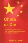 Image for China or Die : The Shocking Truth About Your Complete Recovery Options After Suffering a Stroke