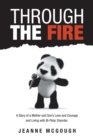 Image for Through the Fire : A Story of a Mother and Son&#39;s Love and Courage and Living with Bi-Polar Disorder.