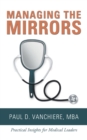 Image for Managing the Mirrors : Practical Insights for Medical Leaders