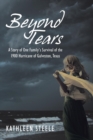 Image for Beyond Tears : A Story of One Family&#39;s Survival of the 1900 Hurricane of Galveston, Texas
