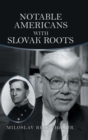 Image for Notable Americans with Slovak Roots : Bibliography, Bio-Bibliography and Historiography