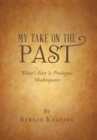 Image for My Take on the Past : What&#39;s Past Is Prologue: Shakespeare
