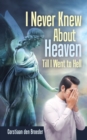 Image for I Never Knew About Heaven Till I Went to Hell
