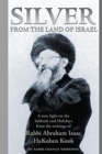 Image for Silver from the Land of Israel : A New Light on the Sabbath and Holidays from the Writings of Rabbi Abraham Isaac Hakohen Kook