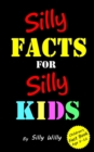 Image for Silly Facts for Silly Kids. Children&#39;s fact book age 5-12