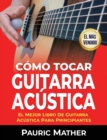 Image for C?mo Tocar Guitarra Acu´stica : El Mejor Libro De Guitarra Ac?stica Para Principiantes