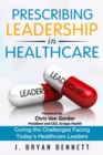 Image for Prescribing Leadership in Healthcare : Curing the Challenge Facing Today&#39;s Healthcare Leaders