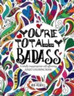 Image for You&#39;re TOTALLY Badass : A totally inappropriate self-affirming adult coloring book