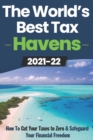 Image for The World&#39;s Best Tax Havens : How to Cut Your Taxes to Zero &amp; Safeguard Your Financial Freedom