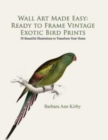 Image for Wall Art Made Easy : Ready to Frame Vintage Exotic Bird Prints: 30 Beautiful Illustrations to Transform Your Home