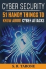 Image for Cyber Security 51 Handy Things To Know About Cyber Attacks : From the first Cyber Attack in 1988 to the WannaCry ransomware 2017. Tips and Signs to Protect your hardaware and software
