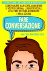 Image for Fare Conversazione : Come Parlare alla Gente, Aumentare il Vostro Carisma, le Abilita Sociali, Attaccare Bottone &amp; Diminuire l&#39;Ansia Sociale