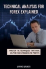 Image for Technical Analysis for Forex Explained : Master the Techniques That Have helped Forex Traders to Profits