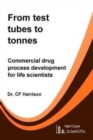 Image for From test tubes to tonnes : Commercial drug process development for life scientists