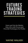 Image for Futures Trading Strategies : Enter and Exit the Market Like a Pro with Proven and Powerful Techniques For Profits