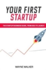 Image for Your First Startup : The Startup Business Guide, From Idea To Launch