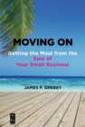 Image for Moving On: Getting the Most from the Sale of Your Small Business