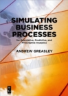 Image for Simulating business processes for descriptive, predictive and prescriptive analytics