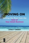 Image for Moving On : Getting the Most from the Sale of Your Small Business