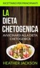 Image for La Dieta Chetogenica: Avvicinarsi alla Dieta Chetogenica: ricettario per principianti