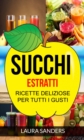Image for Succhi: Estratti: ricette deliziose per tutti i gusti