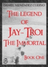 Image for Legend of Jay-Troi. The Immortal. Book One