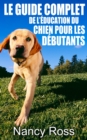 Image for Le guide complet de l&#39;education du chien pour les debutants