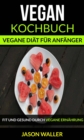 Image for Vegan Kochbuch: Vegane Diat fur Anfanger (Fit und gesund durch vegane Ernahrung)