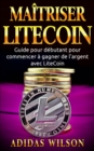 Image for Maitriser LiteCoin: Guide pour debutant pour commencer a gagner de l&#39;argent avec LiteCoin