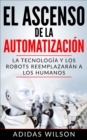 Image for El Ascenso de la Automatizacion: La Tecnologia y los Robots Reemplazaran a los humanos