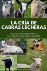 Image for La Cria De Cabras Lecheras: Una Guia Para Principiantes Guia Para Criar Cabras Lecheras