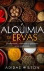 Image for Alquimia das Ervas: Um Guia para Iniciantes - Conhecendo, cultivando e aplicando ervas medicinais.