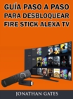 Image for Guia Paso a Paso Para Desbloquear Fire Stick Alexa Tv