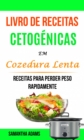 Image for Livro de Receitas Cetogenicas Em Cozedura Lenta: Receitas Para Perder Peso Rapidamente