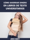 Image for Como Ahorrar Dinero En Libros De Texto Universitarios