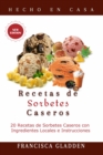 Image for Recetas de Sorbetes Caseros: 20 Recetas de Sorbetes Caseros con Ingredientes Locales e Instrucciones