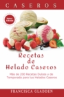 Image for Recetas de Helado Caseros: Mas de 200 Recetas Dulces y de Temporada para tus Helados Caseros